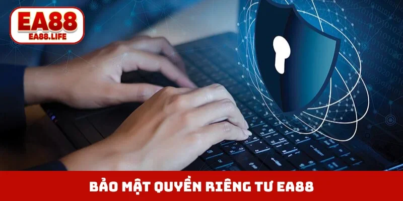 Chính sách bảo mật quyền riêng tư EA88 tối ưu nhất