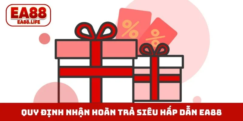 Quy định nhận hoàn trả siêu hấp dẫn EA88
